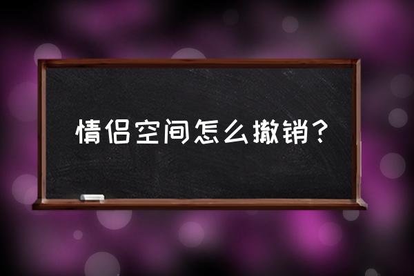 情侣空间入口能取消吗 情侣空间怎么撤销？