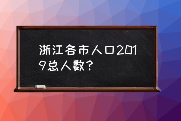 浙江各地区人口排名 浙江各市人口2019总人数？