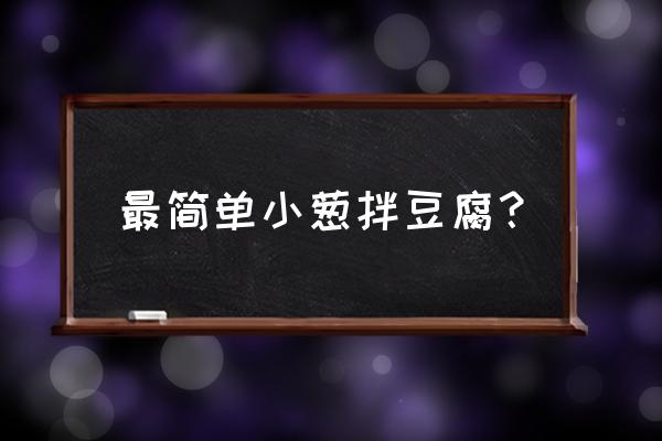 小葱拌豆腐的做法大全 最简单小葱拌豆腐？