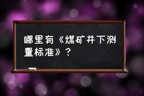 矿山测量技术 哪里有《煤矿井下测量标准》？