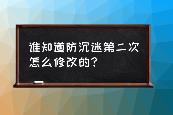 防沉迷怎么二次修改 谁知道防沉迷第二次怎么修改的？