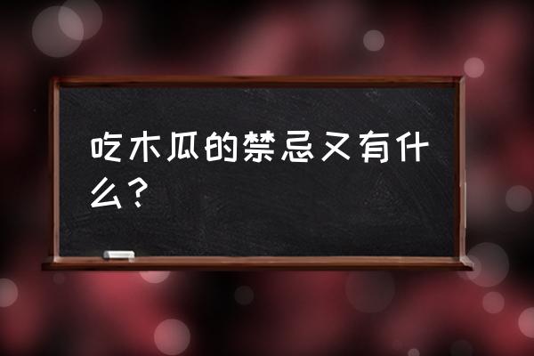 青木瓜的吃法禁忌 吃木瓜的禁忌又有什么？