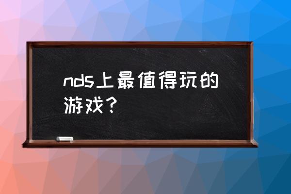 nds游戏推荐知乎 nds上最值得玩的游戏？