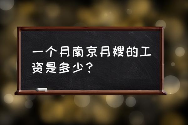 南京金牌月嫂 一个月南京月嫂的工资是多少？