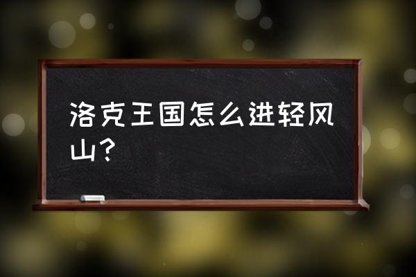 2020洛克王国中清风山 洛克王国怎么进轻风山？