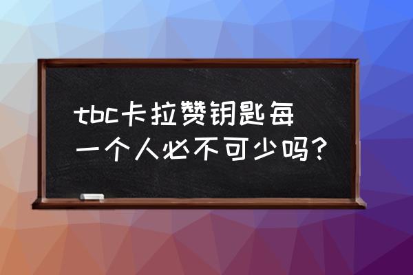 卡拉赞门钥匙 tbc卡拉赞钥匙每一个人必不可少吗？