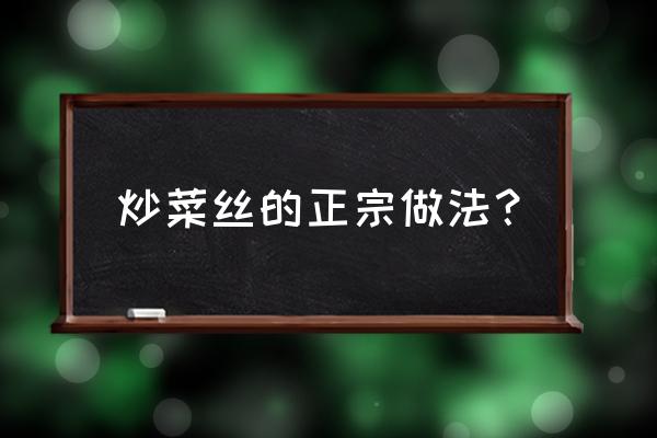 家常炒咸菜的做法大全 炒菜丝的正宗做法？