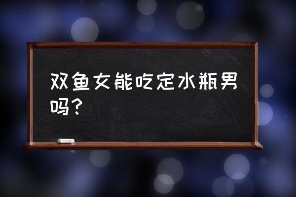 水瓶男和双鱼女禁忌 双鱼女能吃定水瓶男吗？