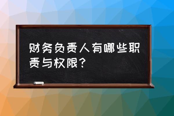 财务负责人的工作内容 财务负责人有哪些职责与权限？