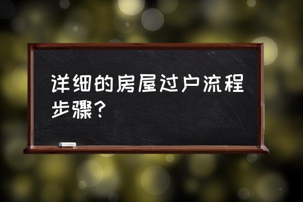 房屋过户手续的办理流程 详细的房屋过户流程步骤？