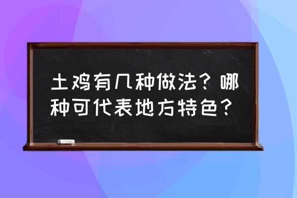 土鸡的几种做法 土鸡有几种做法？哪种可代表地方特色？