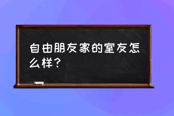 自如友家上海 自由朋友家的室友怎么样？