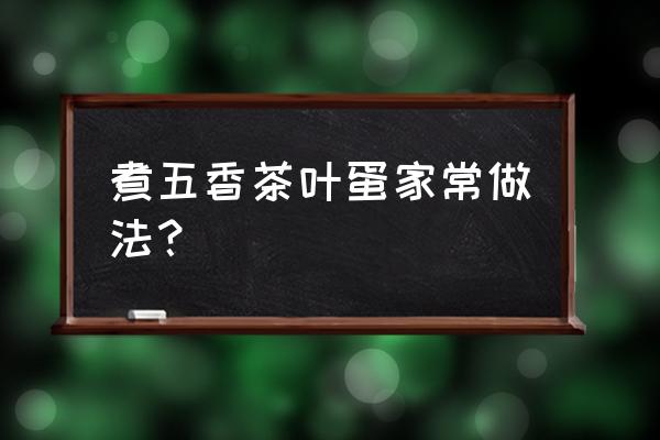 五香茶叶蛋最正确的做法 煮五香茶叶蛋家常做法？