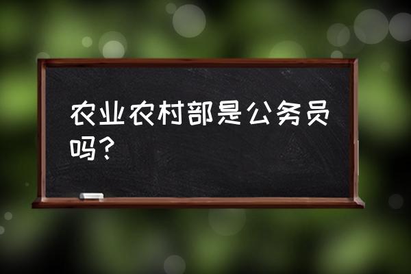 农业农村部是干什么的 农业农村部是公务员吗？