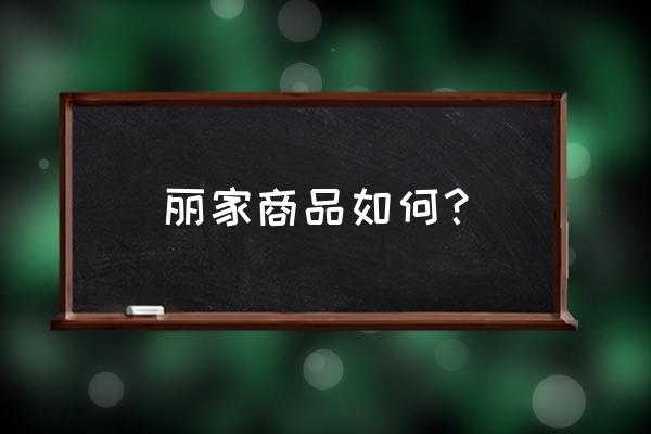 丽家宝贝总部 丽家商品如何？