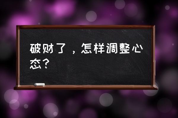 梦见破财的梦怎么化解 破财了，怎样调整心态？