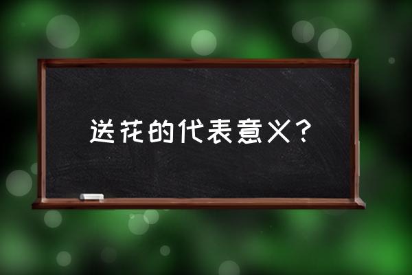 送花的意义代表什么 送花的代表意义？