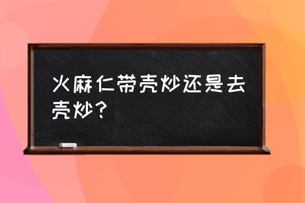 火麻仁怎么吃最好 火麻仁带壳炒还是去壳炒？