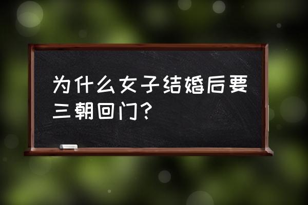 三朝回门是哪三天 为什么女子结婚后要三朝回门？