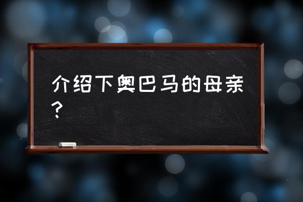 奥巴马父亲母亲 介绍下奥巴马的母亲？