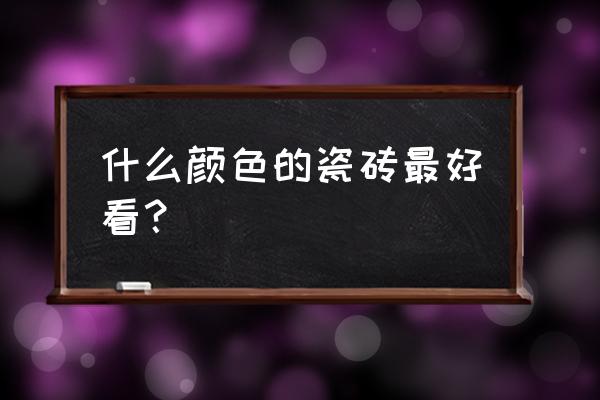 最流行的地板砖颜色 什么颜色的瓷砖最好看？