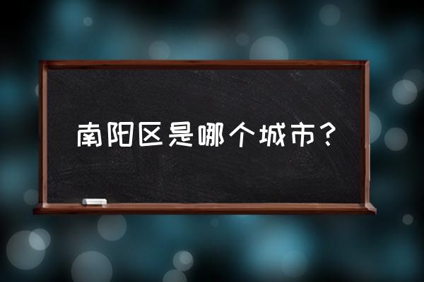 河南省南阳市属于哪个市 南阳区是哪个城市？