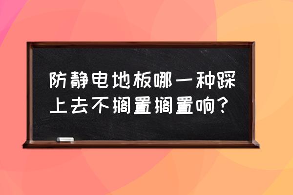 铝合金静电地板 防静电地板哪一种踩上去不搁置搁置响？