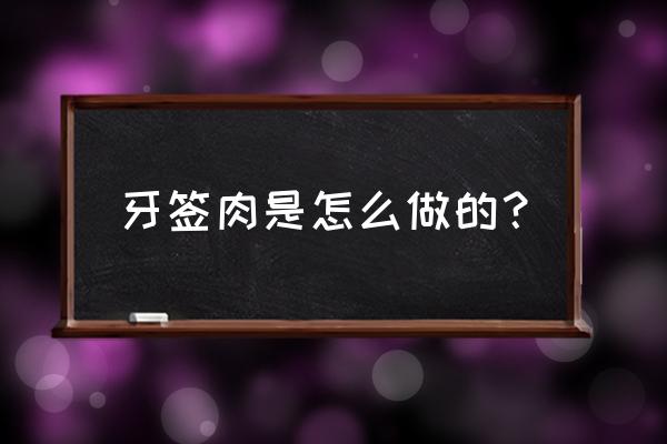 牙签肉的做法家常做法 牙签肉是怎么做的？