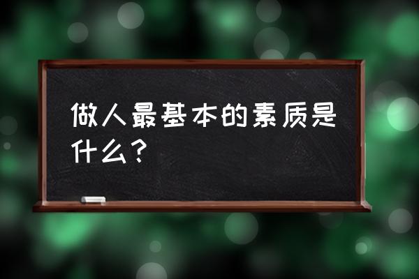 做人的基本原则与素质 做人最基本的素质是什么？