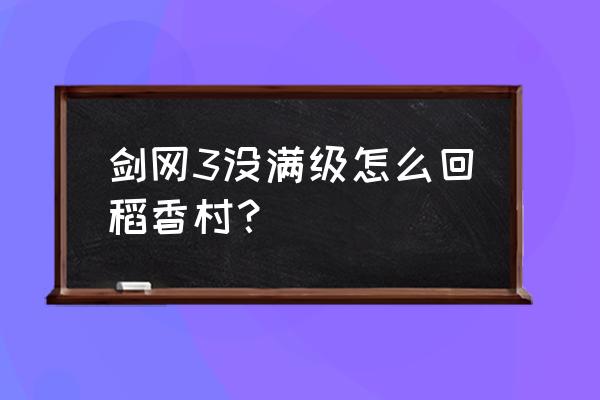 怎么回稻香村算卦 剑网3没满级怎么回稻香村？