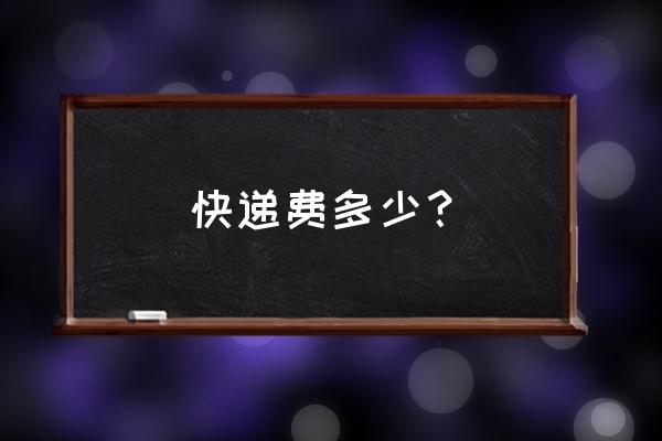 快递费用标准 快递费多少？