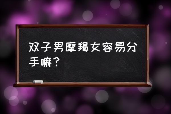 当双子男遇到摩羯女 双子男摩羯女容易分手嘛？