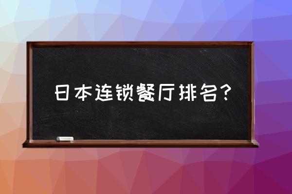 有名的日本料理店 日本连锁餐厅排名？