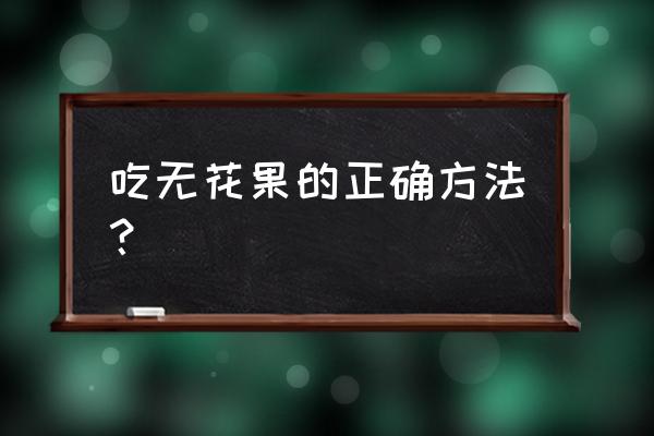 无花果的吃法与功效 吃无花果的正确方法？