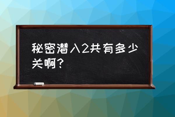 秘密潜入2最后一关 秘密潜入2共有多少关啊？