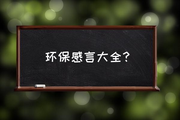 赞美环保的文章 环保感言大全？