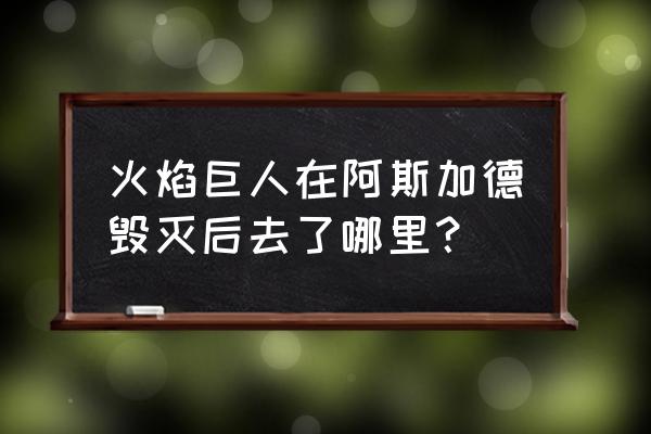 漫威之永恒之火 火焰巨人在阿斯加德毁灭后去了哪里？