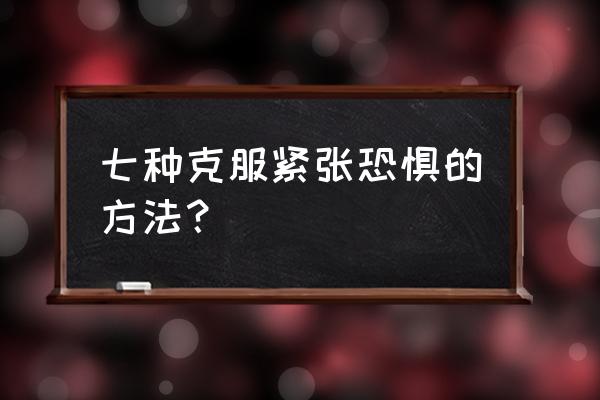 怎么消除紧张的心情 七种克服紧张恐惧的方法？