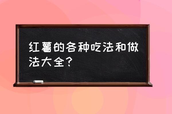 地瓜的吃法和做法 红薯的各种吃法和做法大全？