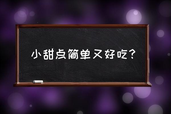 简单甜点制作方法 小甜点简单又好吃？