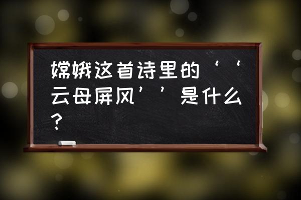 云母屏风指的是什么 嫦娥这首诗里的‘‘云母屏风’’是什么？