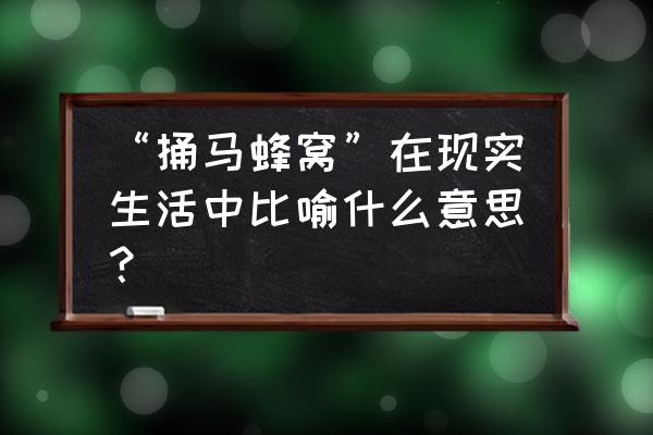 捅马蜂窝指什么意思 “捅马蜂窝”在现实生活中比喻什么意思？