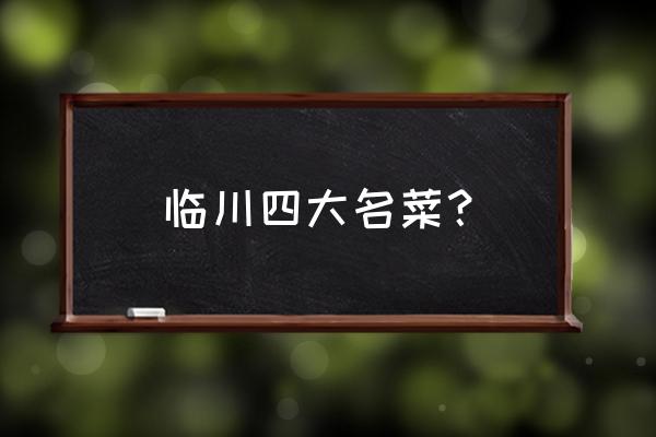 江西临川的特色 临川四大名菜？