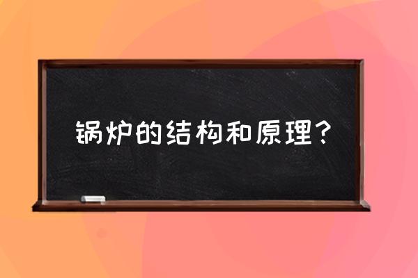 锅炉的工作原理及过程 锅炉的结构和原理？