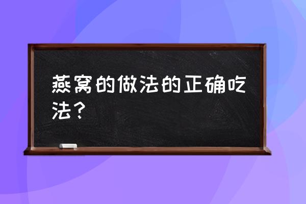 燕窝的正确食用方法 燕窝的做法的正确吃法？