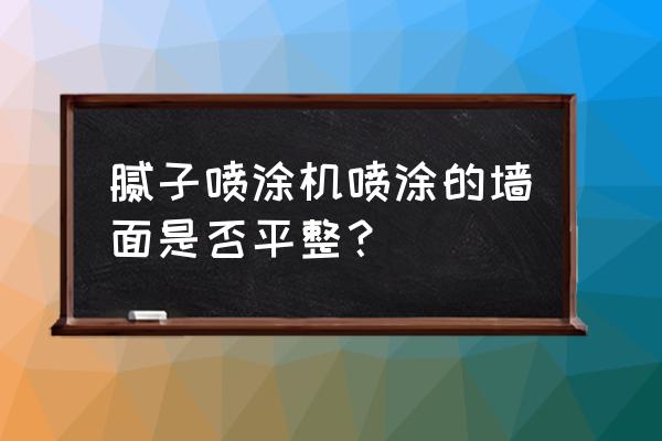 自动腻子粉喷涂机 腻子喷涂机喷涂的墙面是否平整？