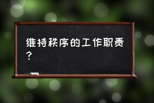 什么叫秩序维护员 维持秩序的工作职责？