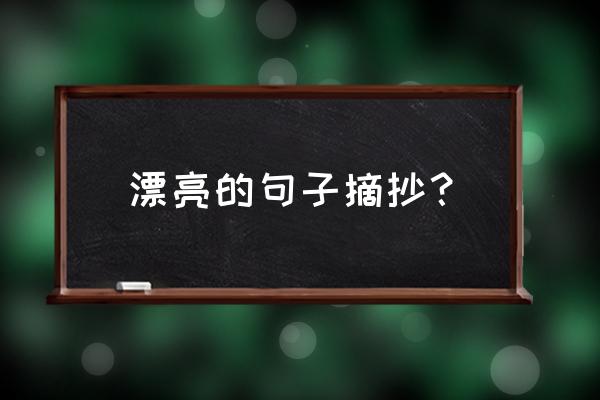 好句摘抄大全优美 漂亮的句子摘抄？