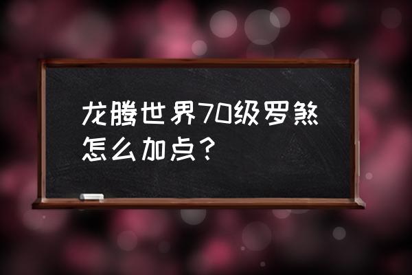 龙腾世界手游 龙腾世界70级罗煞怎么加点？