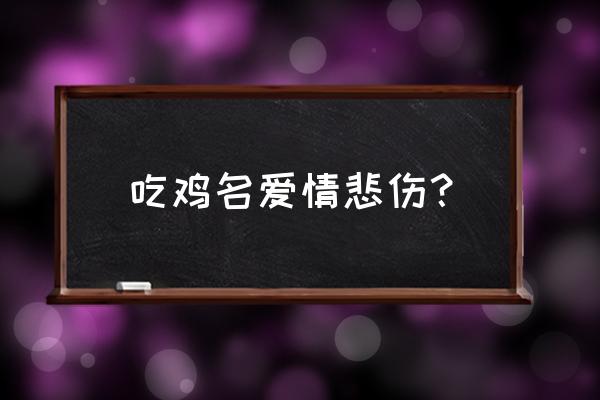 守望幸福下一句是什么 吃鸡名爱情悲伤？